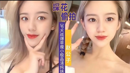 探花偷拍留大战爆草瘦小极品清纯妹赵公子