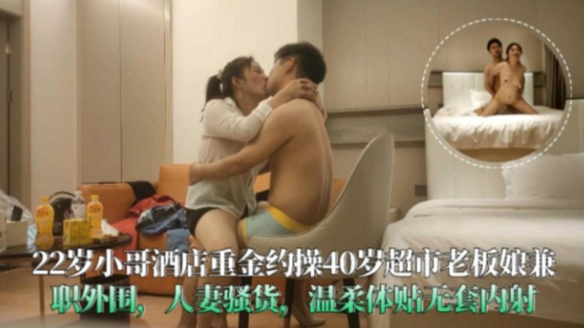 精选22岁小哥酒店重金约操超市老板娘兼职外围，人妻骚货 温柔体贴无套内射