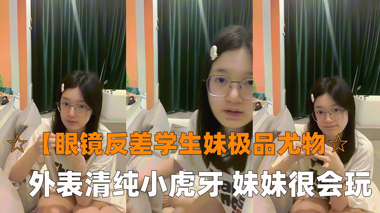 【眼镜反差学生妹极品尤物眼镜学生妹，外表清纯小虎牙，妹妹很会玩
