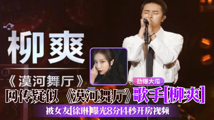 网传疑似《漠河舞厅》歌手[柳爽]被女友[徐琳]曝光8分14秒开房视频