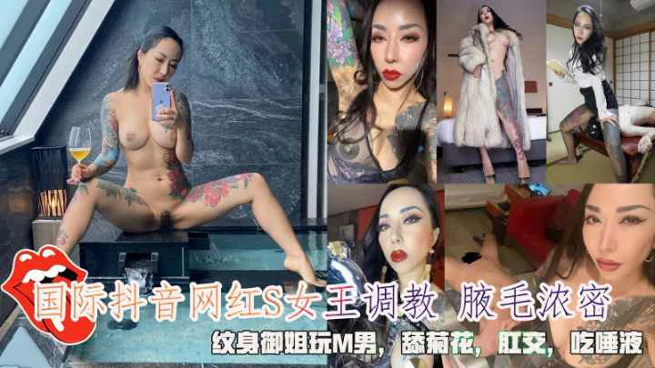 国际抖音网红S女王纹身御姐玩M男舔菊花肛交吃唾液